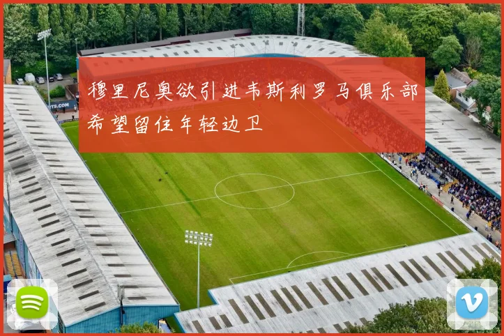 穆里尼奥欲引进韦斯利罗马俱乐部希望留住年轻边卫