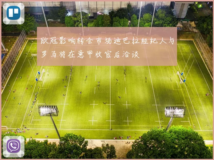 欧冠影响转会市场迪巴拉经纪人与罗马将在意甲收官后洽谈